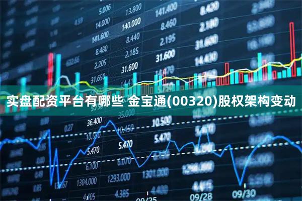 实盘配资平台有哪些 金宝通(00320)股权架构变动